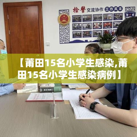 【莆田15名小学生感染,莆田15名小学生感染病例】 【莆田15名小学生感染,莆田15名小学生感染病例】