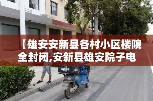 【雄安安新县各村小区楼院全封闭,安新县雄安院子电话】 【雄安安新县各村小区楼院全封闭,安新县雄安院子电话】