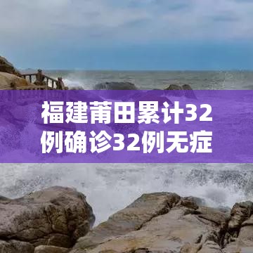 福建莆田累计32例确诊32例无症状（福建莆田确诊行动轨迹）