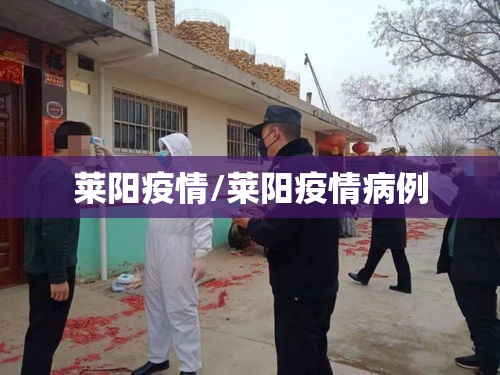 莱阳疫情/莱阳疫情病例 莱阳疫情/莱阳疫情病例