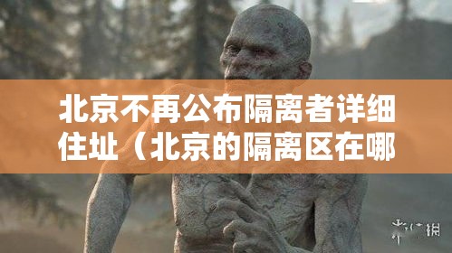 北京不再公布隔离者详细住址(北京的隔离区在哪) 北京不再公布隔离者详细住址(北京的隔离区在哪)