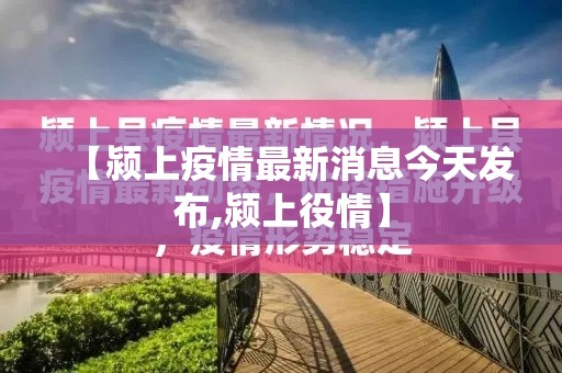 【颍上疫情最新消息今天发布,颍上役情】 【颍上疫情最新消息今天发布,颍上役情】