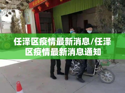 任泽区疫情最新消息/任泽区疫情最新消息通知 任泽区疫情最新消息/任泽区疫情最新消息通知