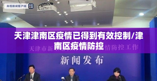天津津南区疫情已得到有效控制/津南区疫情防控 天津津南区疫情已得到有效控制/津南区疫情防控