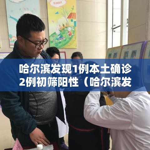 哈尔滨发现1例本土确诊2例初筛阳性（哈尔滨发现一例感染者）