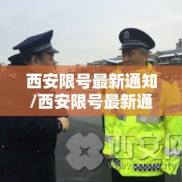 西安限号最新通知/西安限号最新通知查询 西安限号最新通知/西安限号最新通知查询