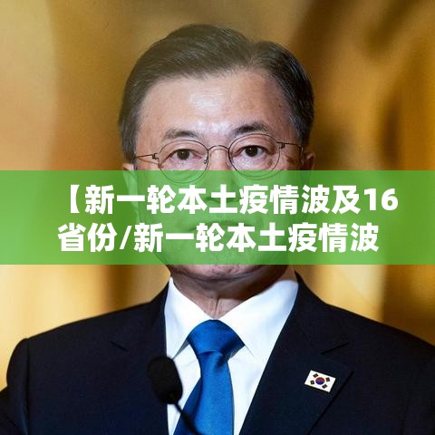 【新一轮本土疫情波及16省份/新一轮本土疫情波及7省份】 【新一轮本土疫情波及16省份/新一轮本土疫情波及7省份】