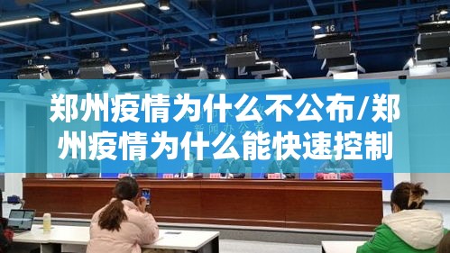 郑州疫情为什么不公布/郑州疫情为什么能快速控制
