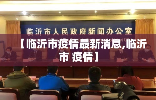 【临沂市疫情最新消息,临沂市 疫情】 【临沂市疫情最新消息,临沂市 疫情】