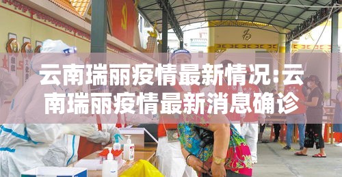云南瑞丽疫情最新情况:云南瑞丽疫情最新消息确诊19例