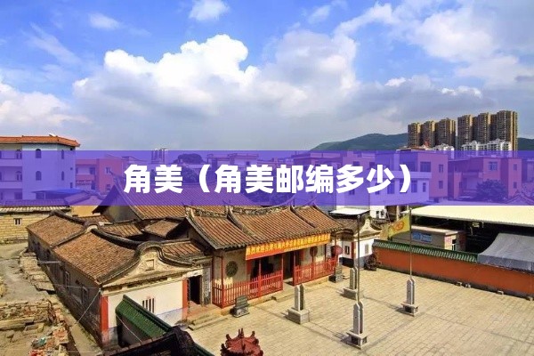 角美（角美邮编多少）
