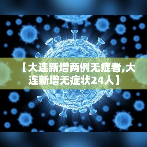【大连新增两例无症者,大连新增无症状24人】 【大连新增两例无症者,大连新增无症状24人】