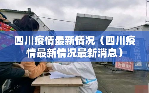 四川疫情最新情况(四川疫情最新情况最新消息) 四川疫情最新情况(四川疫情最新情况最新消息)
