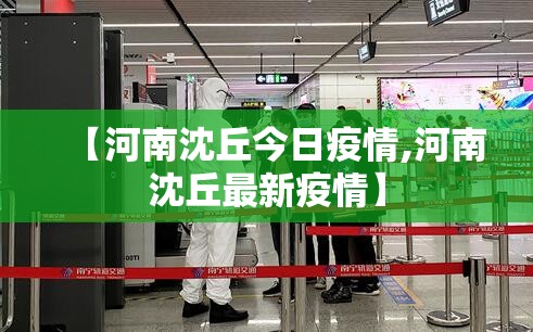 【河南沈丘今日疫情,河南沈丘最新疫情】 【河南沈丘今日疫情,河南沈丘最新疫情】