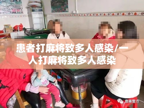 患者打麻将致多人感染/一人打麻将致多人感染 患者打麻将致多人感染/一人打麻将致多人感染