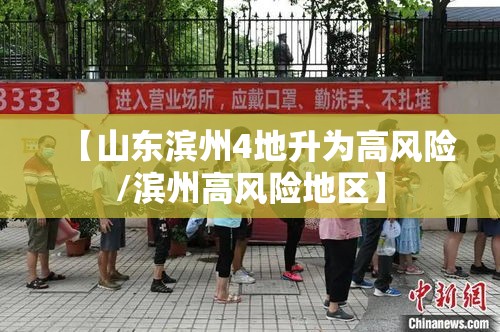 【山东滨州4地升为高风险/滨州高风险地区】 【山东滨州4地升为高风险/滨州高风险地区】