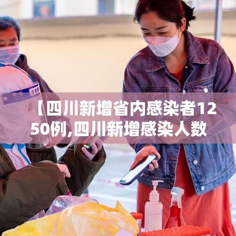 【四川新增省内感染者1250例,四川新增感染人数】 【四川新增省内感染者1250例,四川新增感染人数】