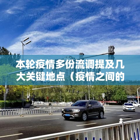 本轮疫情多份流调提及几大关键地点(疫情之间的流调,可真是太真实了) 本轮疫情多份流调提及几大关键地点(疫情之间的流调,可真是太真实了)