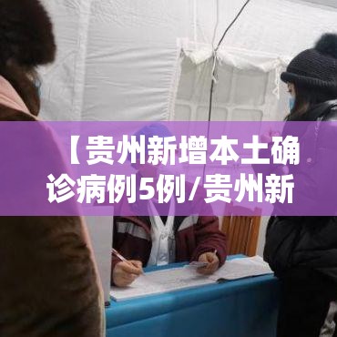 【贵州新增本土确诊病例5例/贵州新增1例新型肺炎确诊病例】 【贵州新增本土确诊病例5例/贵州新增1例新型肺炎确诊病例】