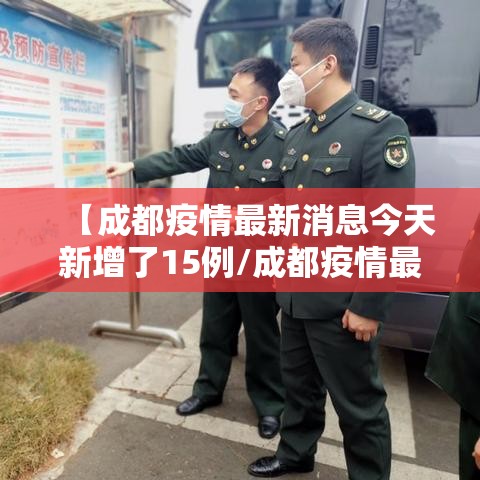 【成都疫情最新消息今天新增了15例/成都疫情最新数据】 【成都疫情最新消息今天新增了15例/成都疫情最新数据】