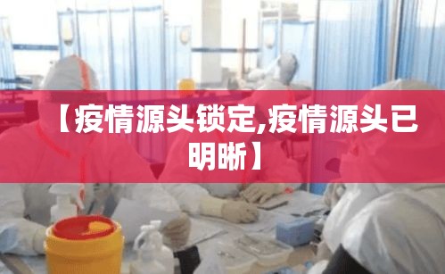 【疫情源头锁定,疫情源头已明晰】 【疫情源头锁定,疫情源头已明晰】