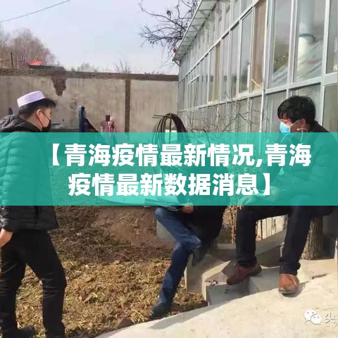 【青海疫情最新情况,青海疫情最新数据消息】 【青海疫情最新情况,青海疫情最新数据消息】