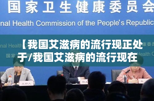 【我国艾滋病的流行现正处于/我国艾滋病的流行现在正处】