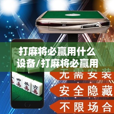 打麻将必赢用什么设备/打麻将必赢用什么设备手机上 打麻将必赢用什么设备/打麻将必赢用什么设备手机上
