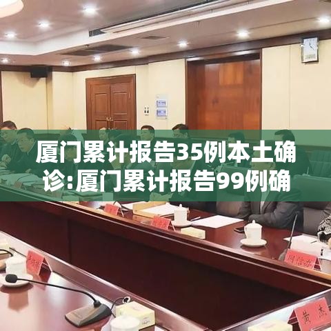 厦门累计报告35例本土确诊:厦门累计报告99例确诊5例无症状
