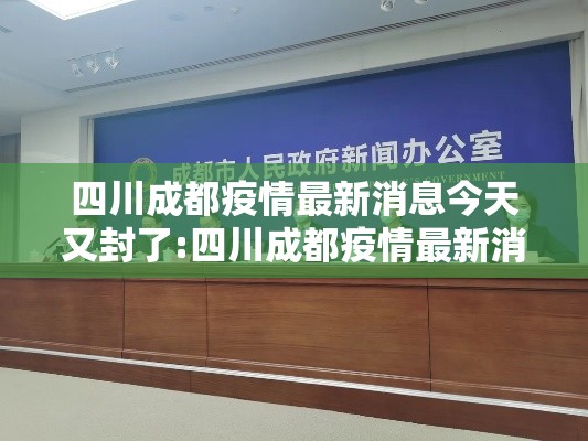 四川成都疫情最新消息今天又封了:四川成都疫情最新消息今天新增了15例 四川成都疫情最新消息今天又封了:四川成都疫情最新消息今天新增了15例