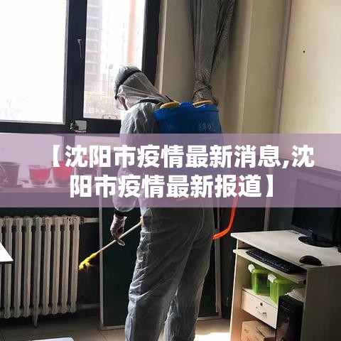【沈阳市疫情最新消息,沈阳市疫情最新报道】 【沈阳市疫情最新消息,沈阳市疫情最新报道】
