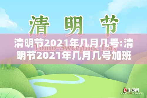 清明节2021年几月几号:清明节2021年几月几号加班费 清明节2021年几月几号:清明节2021年几月几号加班费