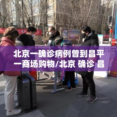 北京一确诊病例曾到昌平一商场购物/北京 确诊 昌平 北京一确诊病例曾到昌平一商场购物/北京 确诊 昌平