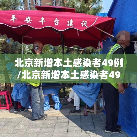 北京新增本土感染者49例/北京新增本土感染者49例最新消息