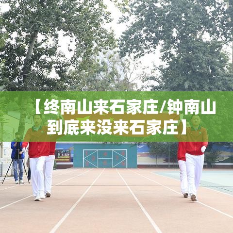 【终南山来石家庄/钟南山到底来没来石家庄】 【终南山来石家庄/钟南山到底来没来石家庄】