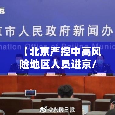 【北京严控中高风险地区人员进京/北京严控中高风险地区人员进京最新要求】 【北京严控中高风险地区人员进京/北京严控中高风险地区人员进京最新要求】