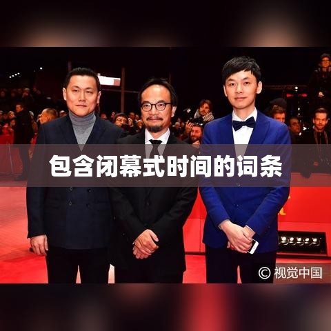 包含闭幕式时间的词条 包含闭幕式时间的词条