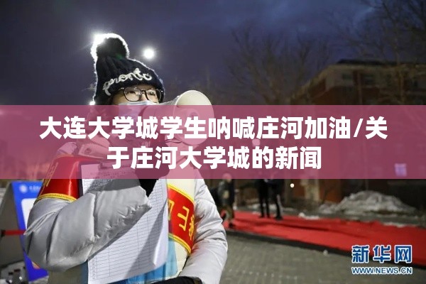 大连大学城学生呐喊庄河加油/关于庄河大学城的新闻 大连大学城学生呐喊庄河加油/关于庄河大学城的新闻