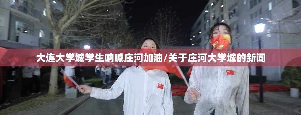 大连大学城学生呐喊庄河加油/关于庄河大学城的新闻 大连大学城学生呐喊庄河加油/关于庄河大学城的新闻