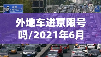外地车进京限号吗/2021年6月外地车进京限号吗 外地车进京限号吗/2021年6月外地车进京限号吗