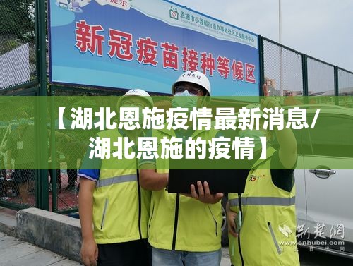 【湖北恩施疫情最新消息/湖北恩施的疫情】 【湖北恩施疫情最新消息/湖北恩施的疫情】