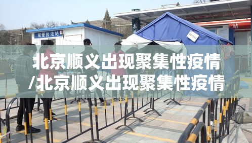 北京顺义出现聚集性疫情/北京顺义出现聚集性疫情怎么办 北京顺义出现聚集性疫情/北京顺义出现聚集性疫情怎么办