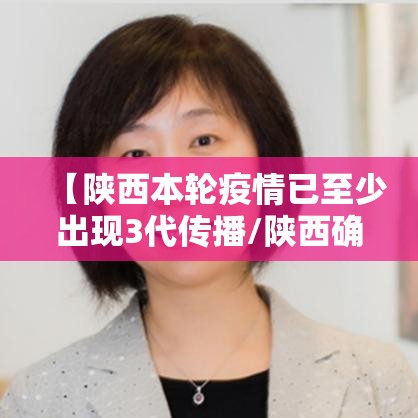 【陕西本轮疫情已至少出现3代传播/陕西确诊3例新型肺炎】 【陕西本轮疫情已至少出现3代传播/陕西确诊3例新型肺炎】