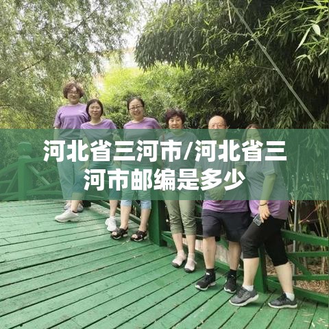 河北省三河市/河北省三河市邮编是多少 河北省三河市/河北省三河市邮编是多少