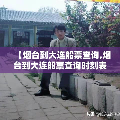 【烟台到大连船票查询,烟台到大连船票查询时刻表 票价】 【烟台到大连船票查询,烟台到大连船票查询时刻表 票价】