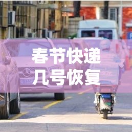 春节快递几号恢复/春节快递几号开始停运