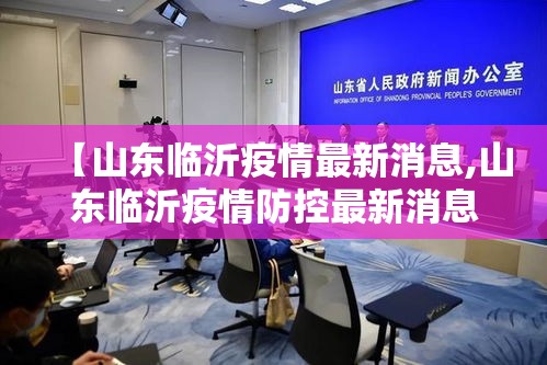 【山东临沂疫情最新消息,山东临沂疫情防控最新消息】 【山东临沂疫情最新消息,山东临沂疫情防控最新消息】