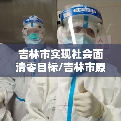 吉林市实现社会面清零目标/吉林市原来的社会人 吉林市实现社会面清零目标/吉林市原来的社会人