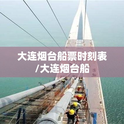 大连烟台船票时刻表/大连烟台船 大连烟台船票时刻表/大连烟台船