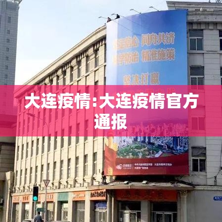 大连疫情:大连疫情官方通报 大连疫情:大连疫情官方通报